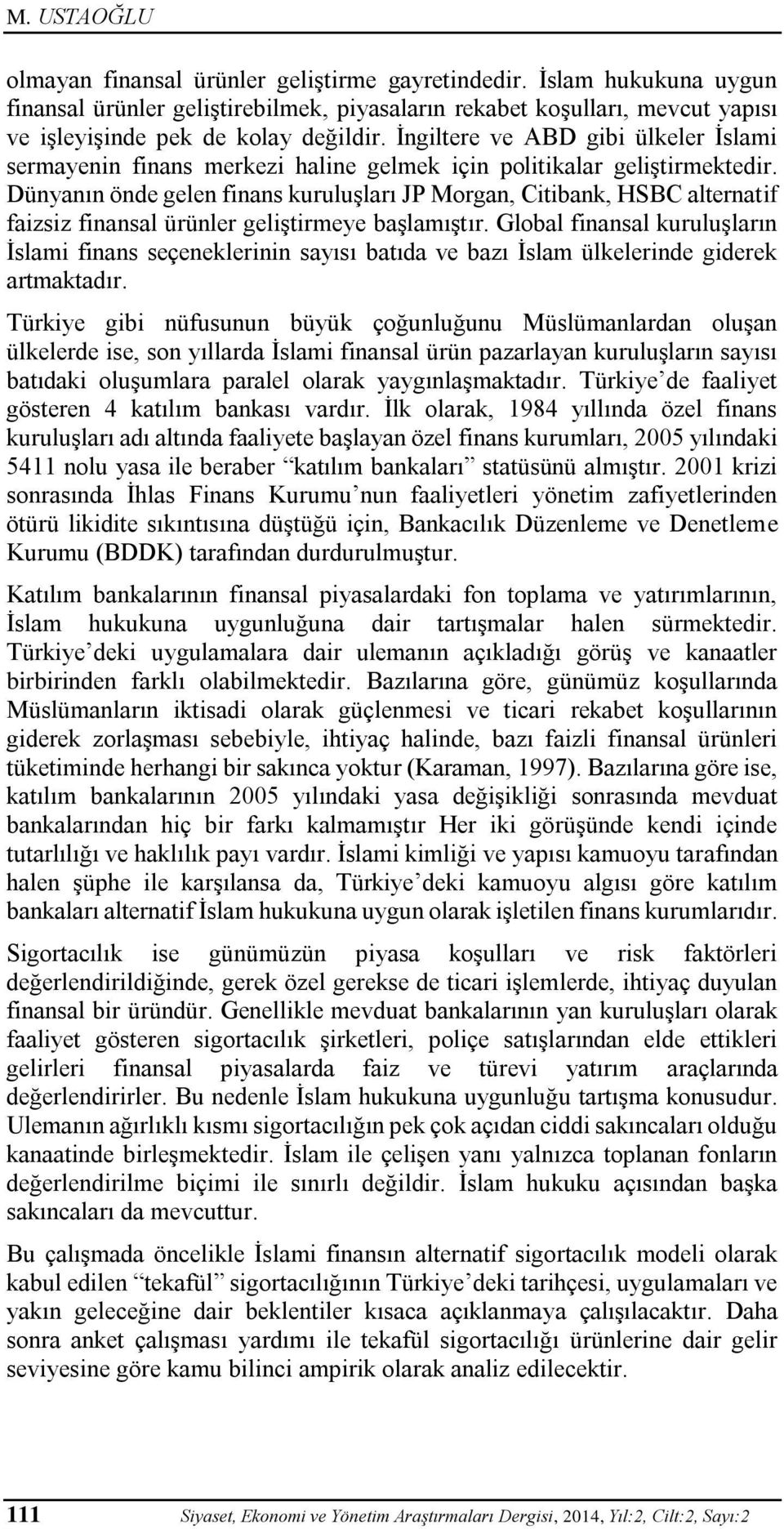 Dünyanın önde gelen finans kuruluşları JP Morgan, Citibank, HSBC alternatif faizsiz finansal ürünler geliştirmeye başlamıştır.