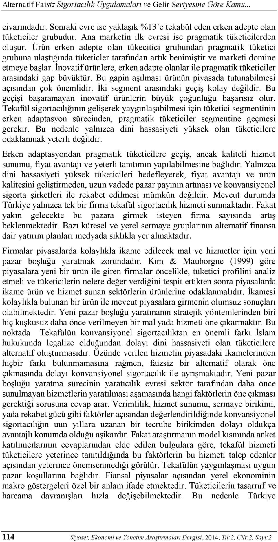 Ürün erken adepte olan tükecitici grubundan pragmatik tüketici grubuna ulaştığında tüketicler tarafından artık benimiştir ve marketi domine etmeye başlar.