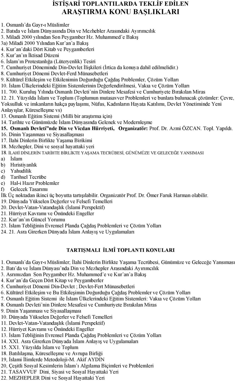 İslam ın Protestanlığa (Lüteryenlik) Tesiri 7. Cumhuriyet Döneminde Din-Devlet İlişkileri (İrtica da konuya dahil edilmelidir.) 8. Cumhuriyet Dönemi Devlet-Ferd Münasebetleri 9.