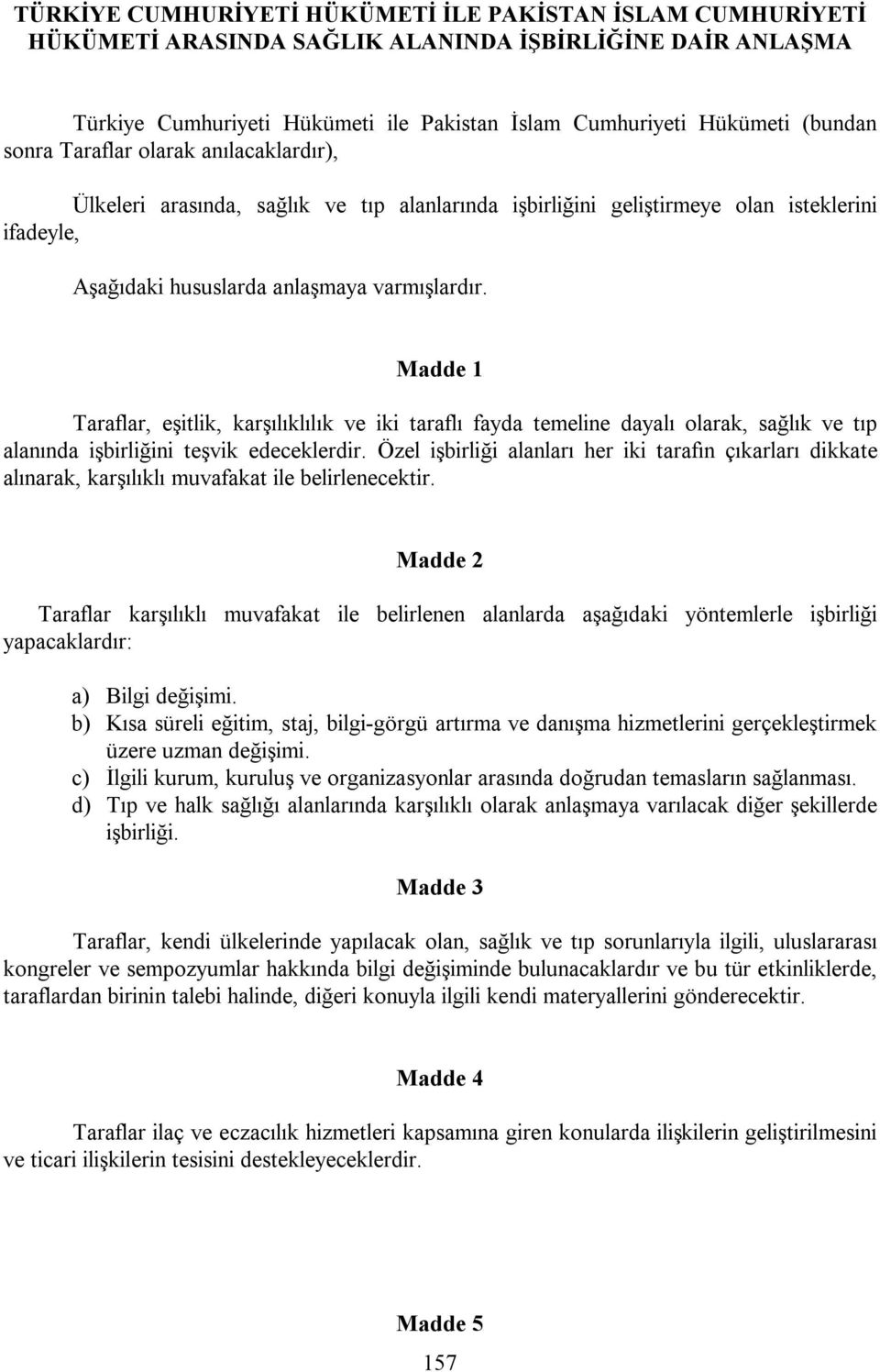 Madde 1 Taraflar, eşitlik, karşılıklılık ve iki taraflı fayda temeline dayalı olarak, sağlık ve tıp alanında işbirliğini teşvik edeceklerdir.