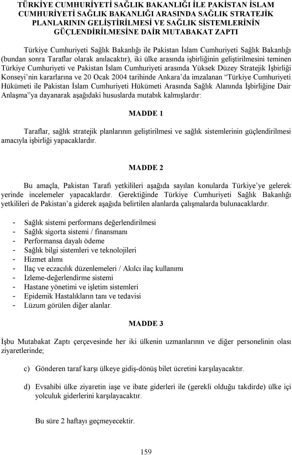 Cumhuriyeti ve Pakistan İslam Cumhuriyeti arasında Yüksek Düzey Stratejik İşbirliği Konseyi nin kararlarına ve 20 Ocak 2004 tarihinde Ankara da imzalanan Türkiye Cumhuriyeti Hükümeti ile Pakistan