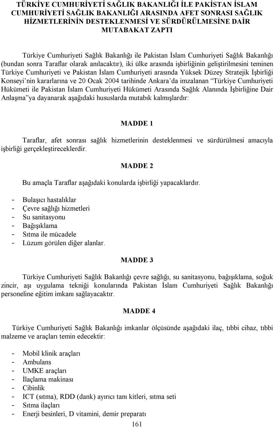 Pakistan İslam Cumhuriyeti arasında Yüksek Düzey Stratejik İşbirliği Konseyi nin kararlarına ve 20 Ocak 2004 tarihinde Ankara da imzalanan Türkiye Cumhuriyeti Hükümeti ile Pakistan İslam Cumhuriyeti