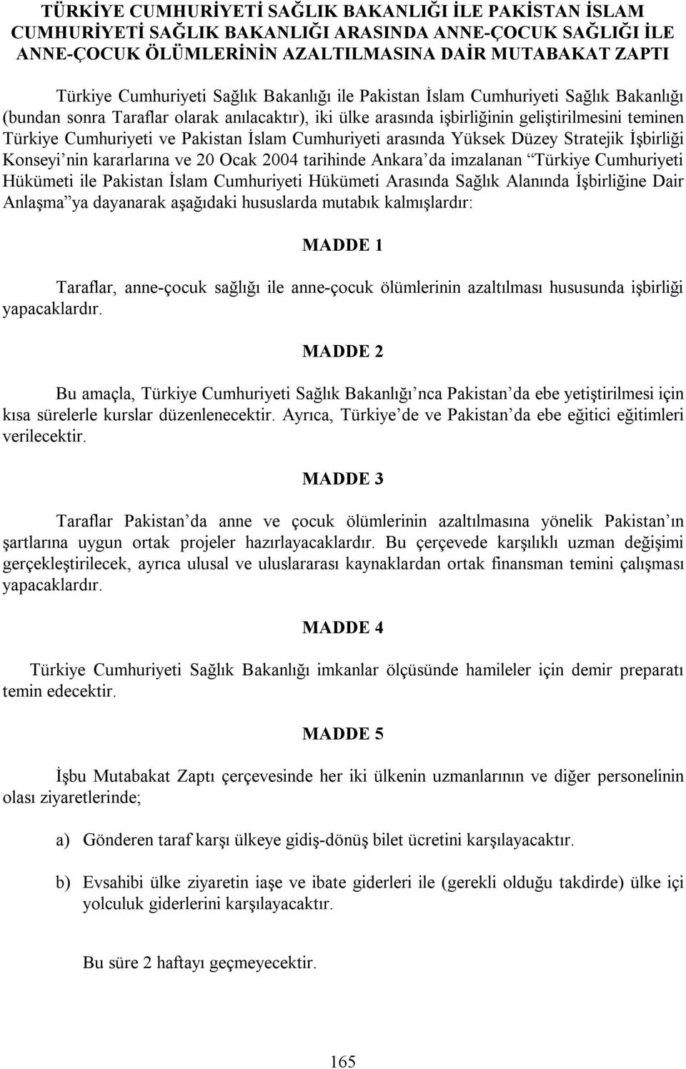 İslam Cumhuriyeti arasında Yüksek Düzey Stratejik İşbirliği Konseyi nin kararlarına ve 20 Ocak 2004 tarihinde Ankara da imzalanan Türkiye Cumhuriyeti Hükümeti ile Pakistan İslam Cumhuriyeti Hükümeti