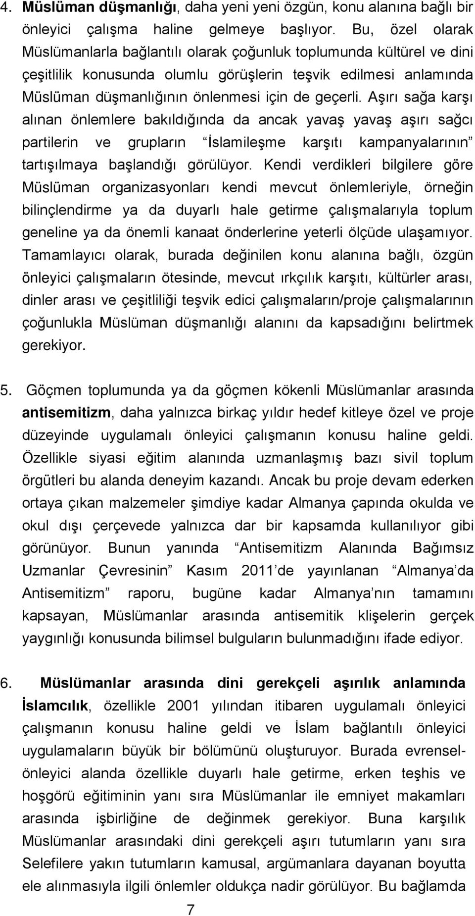 Aşırı sağa karşı alınan önlemlere bakıldığında da ancak yavaş yavaş aşırı sağcı partilerin ve grupların İslamileşme karşıtı kampanyalarının tartışılmaya başlandığı görülüyor.