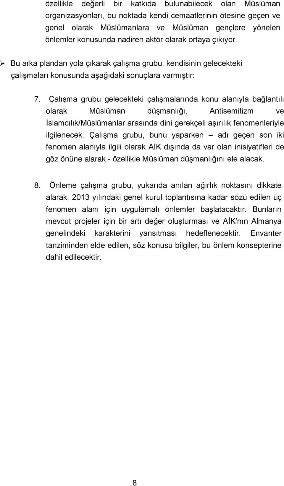 Çalışma grubu gelecekteki çalışmalarında konu alanıyla bağlantılı olarak Müslüman düşmanlığı, Antisemitizm ve İslamcılık/Müslümanlar arasında dini gerekçeli aşırılık fenomenleriyle ilgilenecek.