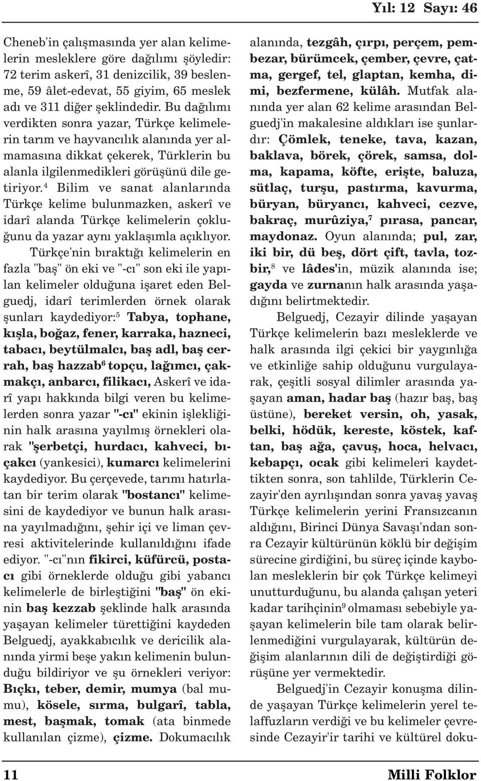 4 Bilim ve sanat alanlar nda Türkçe kelime bulunmazken, askerî ve idarî alanda Türkçe kelimelerin çoklu unu da yazar ayn yaklafl mla aç kl yor.