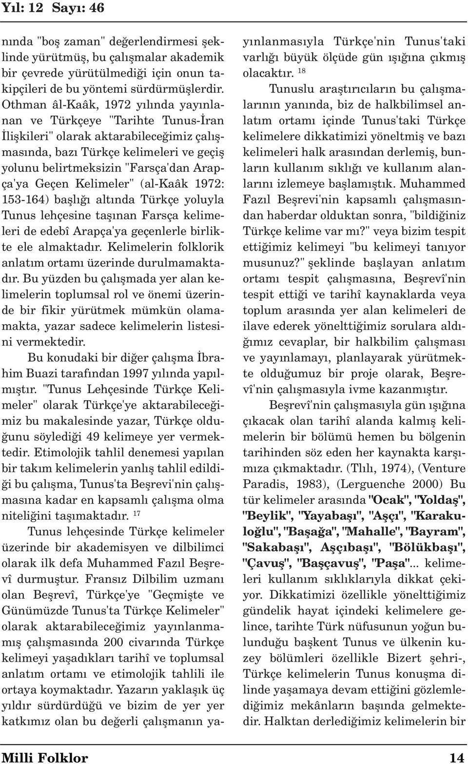 Geçen Kelimeler" (alkaâk 1972: 153164) bafll alt nda Türkçe yoluyla Tunus lehçesine tafl nan Farsça kelimeleri de edebî Arapça'ya geçenlerle birlikte ele almaktad r.