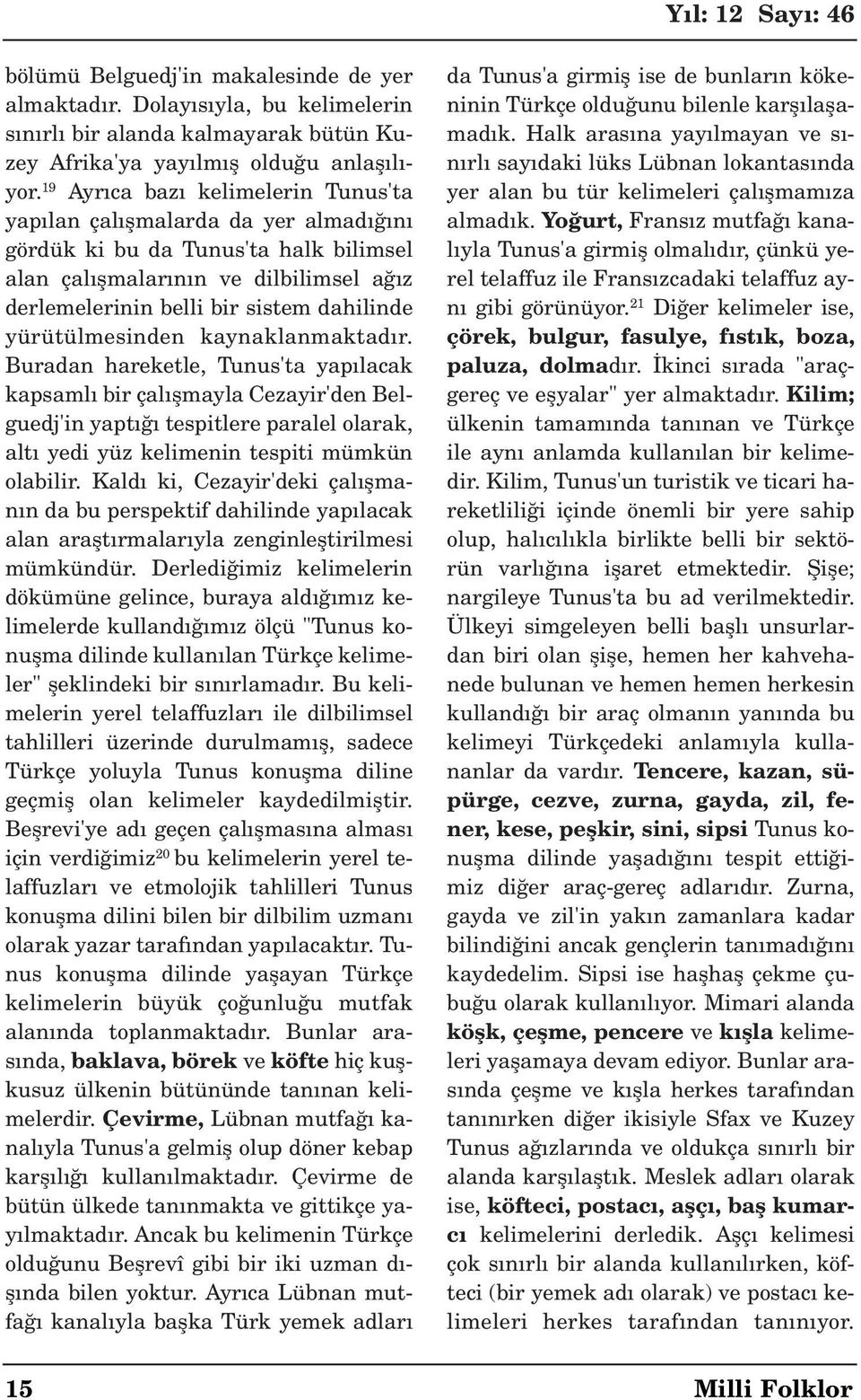 yürütülmesinden kaynaklanmaktad r. Buradan hareketle, Tunus'ta yap lacak kapsaml bir çal flmayla Cezayir'den Belguedj'in yapt tespitlere paralel olarak, alt yedi yüz kelimenin tespiti mümkün olabilir.