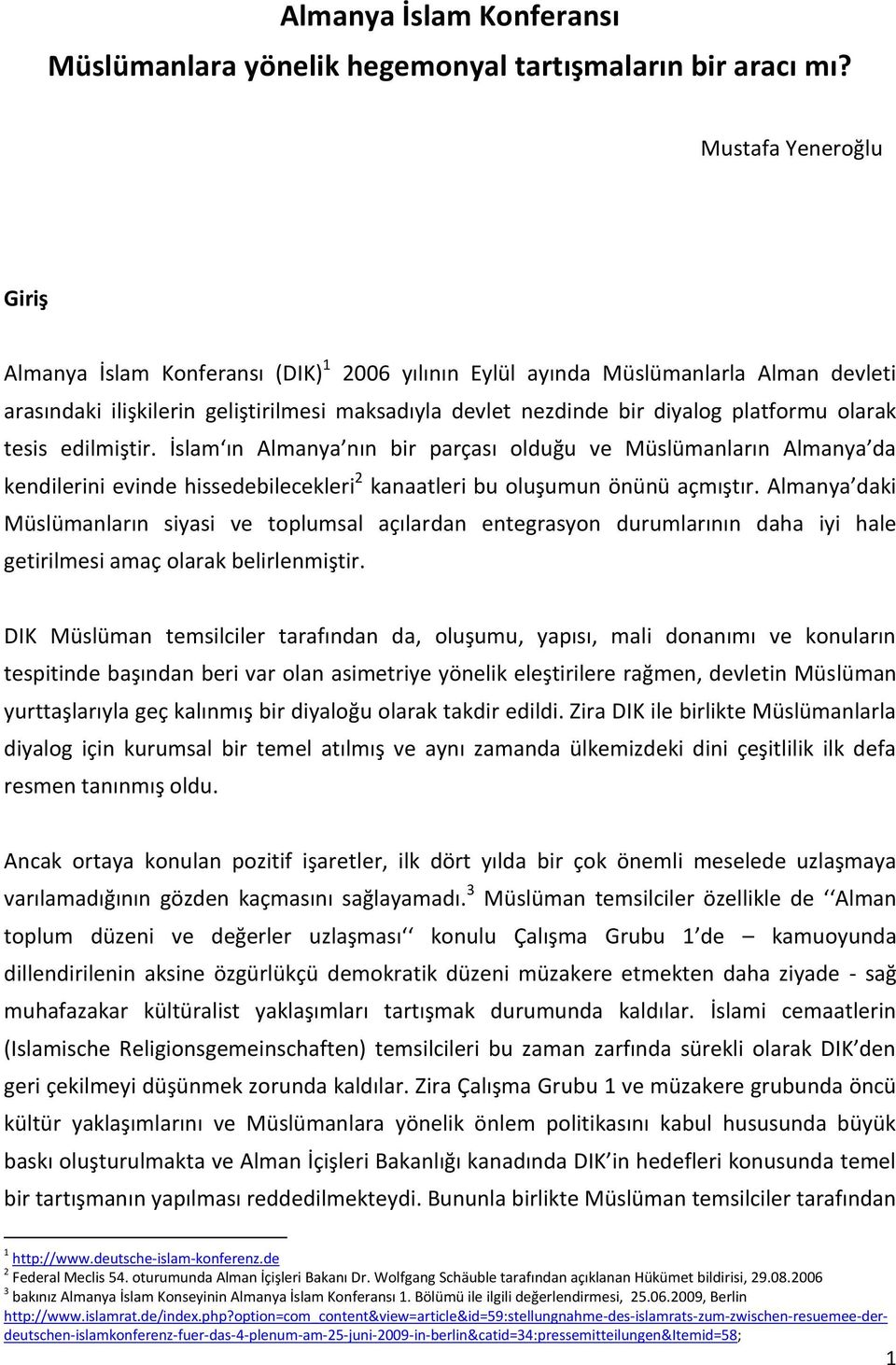 olarak tesis edilmiştir. İslam ın Almanya nın bir parçası olduğu ve Müslümanların Almanya da kendilerini evinde hissedebilecekleri 2 kanaatleri bu oluşumun önünü açmıştır.