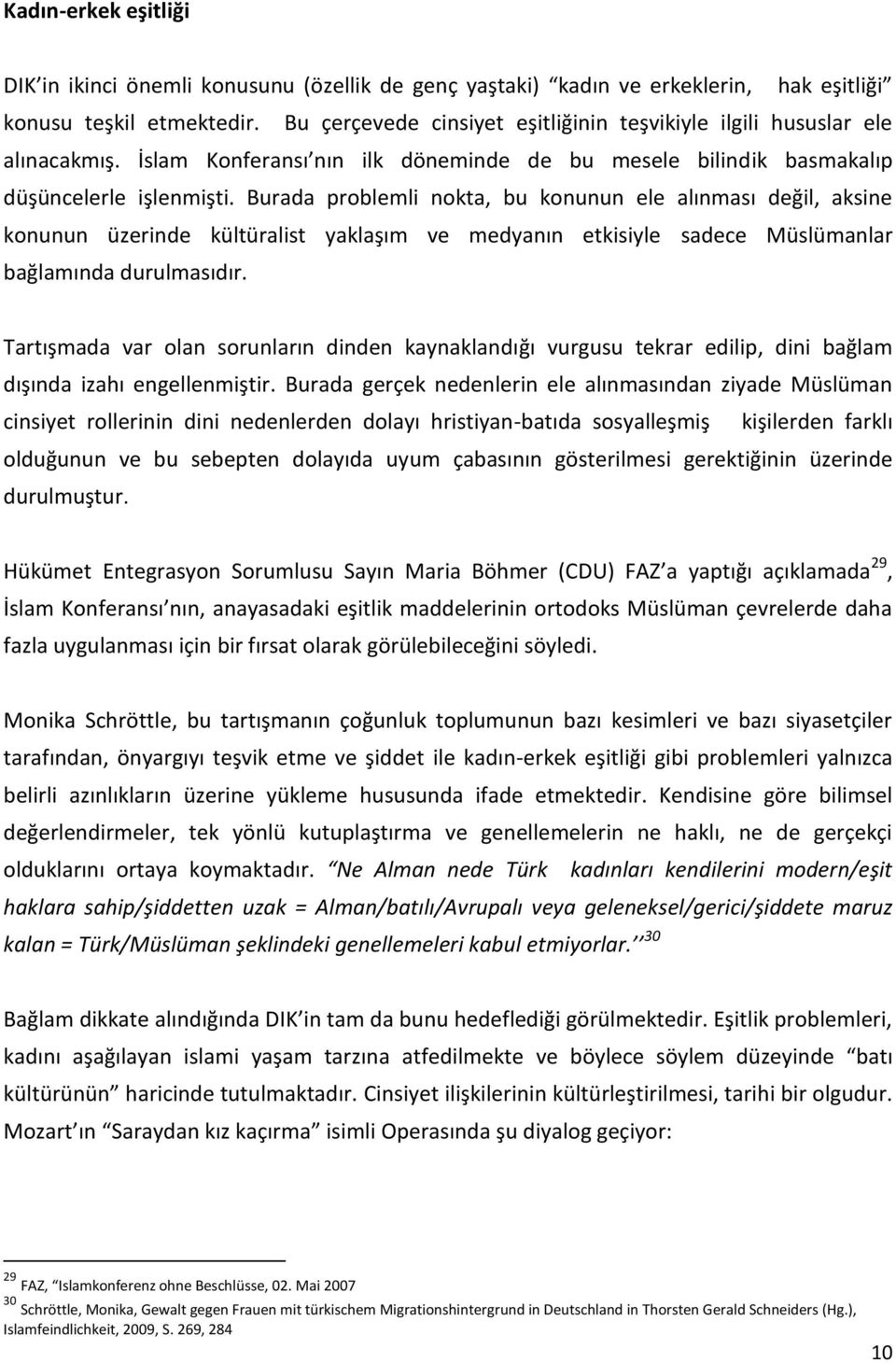 Burada problemli nokta, bu konunun ele alınması değil, aksine konunun üzerinde kültüralist yaklaşım ve medyanın etkisiyle sadece Müslümanlar bağlamında durulmasıdır.