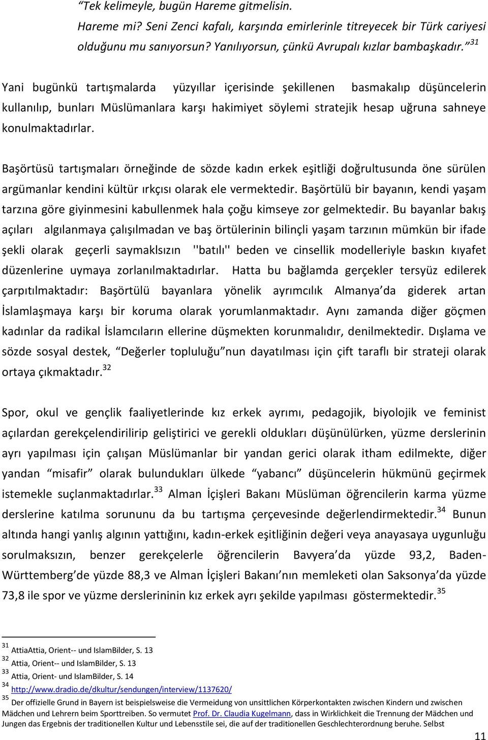 Başörtüsü tartışmaları örneğinde de sözde kadın erkek eşitliği doğrultusunda öne sürülen argümanlar kendini kültür ırkçısı olarak ele vermektedir.