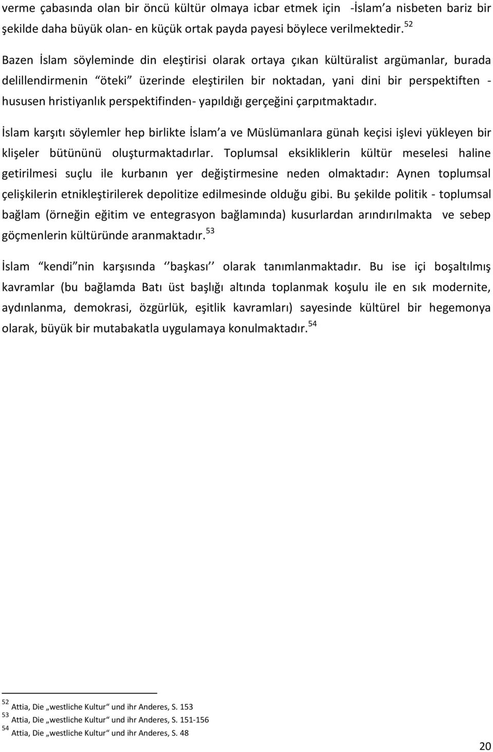 hristiyanlık perspektifinden- yapıldığı gerçeğini çarpıtmaktadır. İslam karşıtı söylemler hep birlikte İslam a ve Müslümanlara günah keçisi işlevi yükleyen bir klişeler bütününü oluşturmaktadırlar.