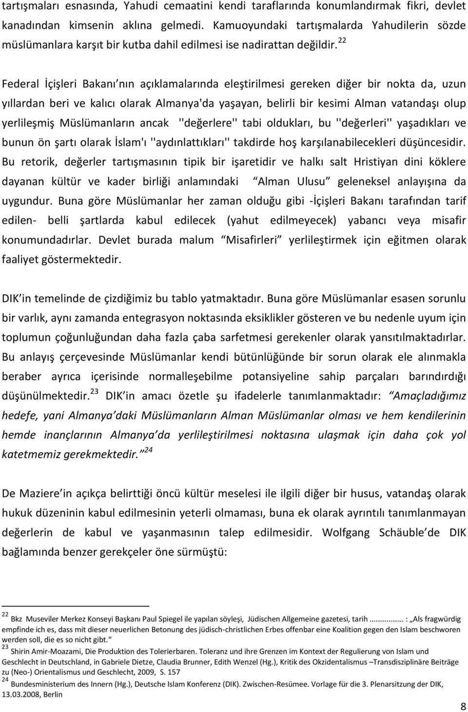 22 Federal İçişleri Bakanı nın açıklamalarında eleştirilmesi gereken diğer bir nokta da, uzun yıllardan beri ve kalıcı olarak Almanya'da yaşayan, belirli bir kesimi Alman vatandaşı olup yerlileşmiş