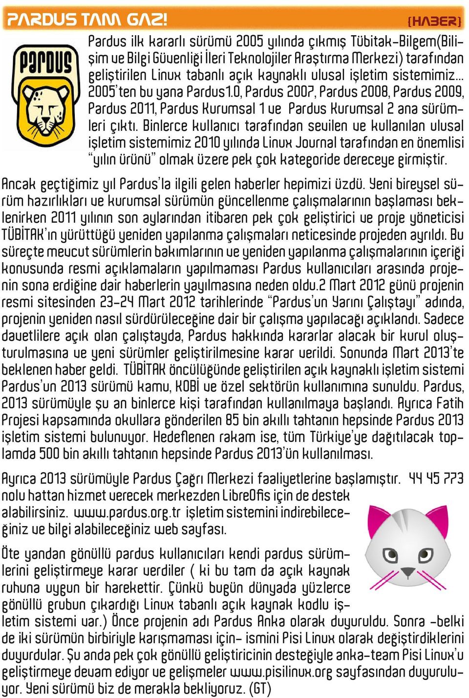 işletim sistemimiz... 2005 ten bu yana Pardus1.0, Pardus 2007, Pardus 2008, Pardus 2009, Pardus 2011, Pardus Kurumsal 1 ve Pardus Kurumsal 2 ana sürümleri çıktı.