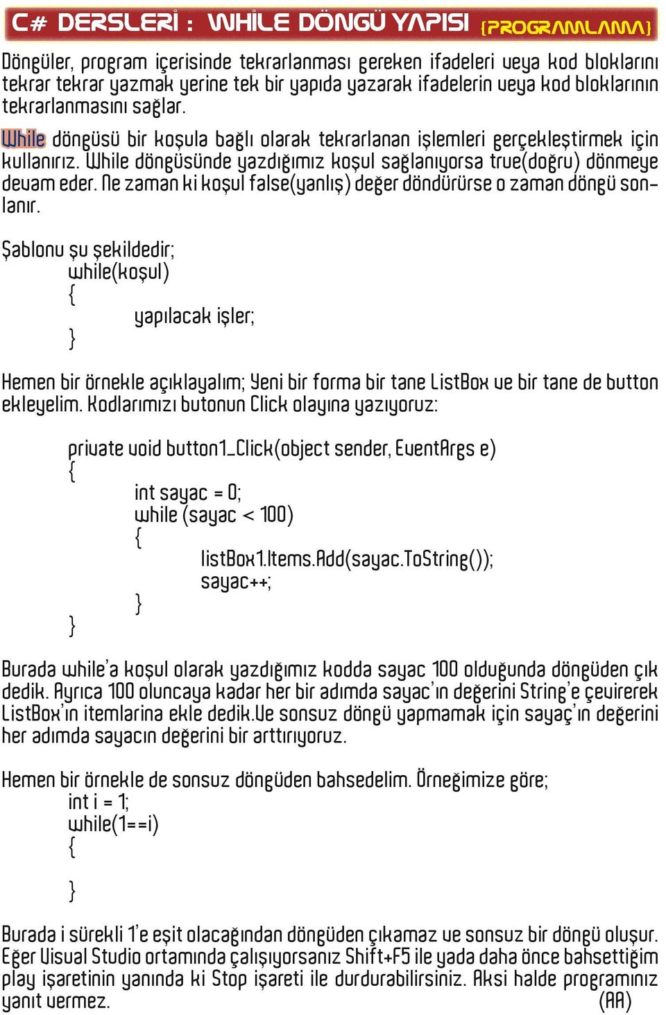 While döngüsünde yazdığımız koşul sağlanıyorsa true(doğru) dönmeye devam eder. Ne zaman ki koşul false(yanlış) değer döndürürse o zaman döngü sonlanır.