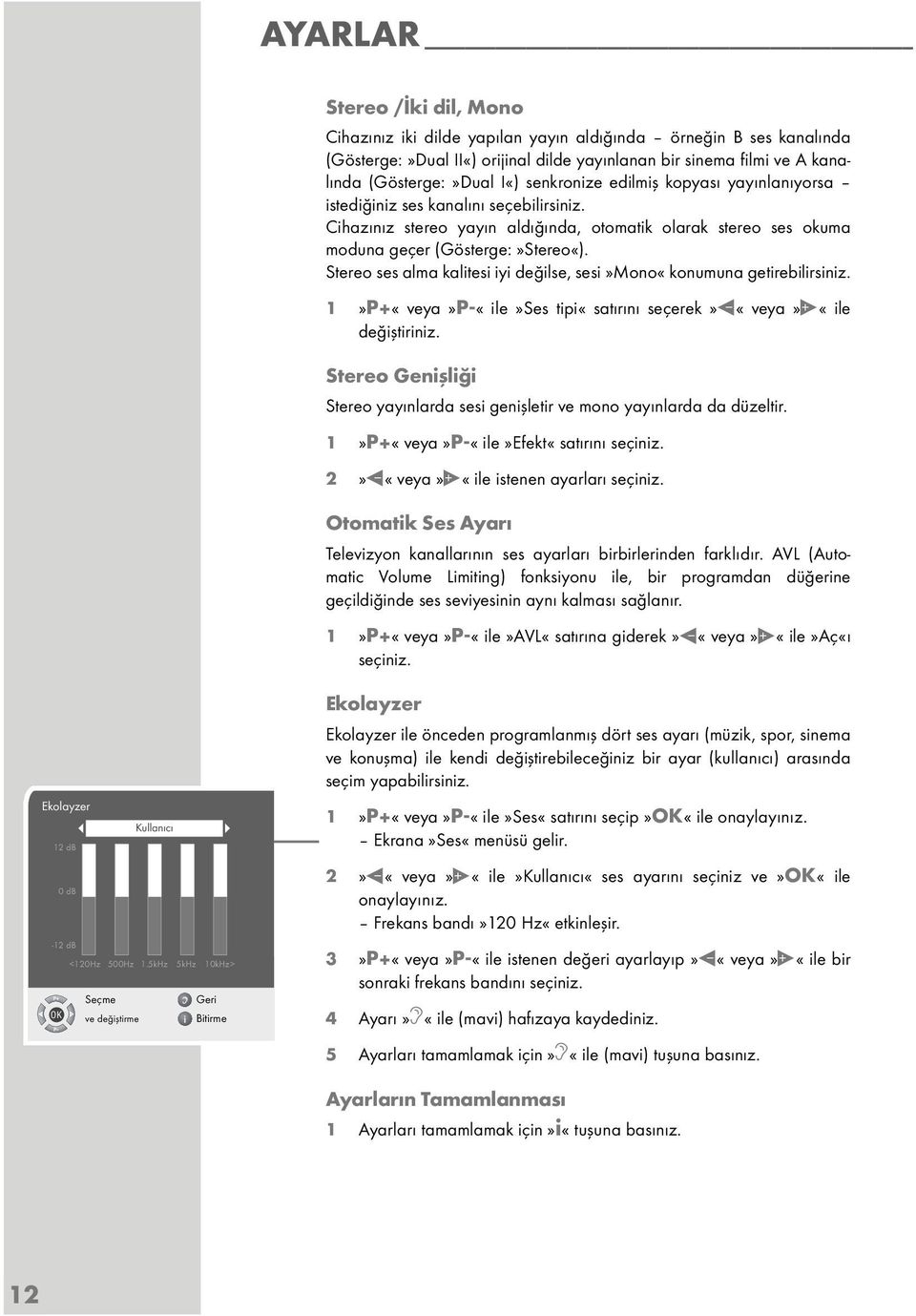 Stereo ses alma kalitesi iyi değilse, sesi»mono«konumuna getirebilirsiniz. 1»P+«veya»P-«ile»Ses tipi«satırını seçerek» «veya» «ile değiştiriniz.