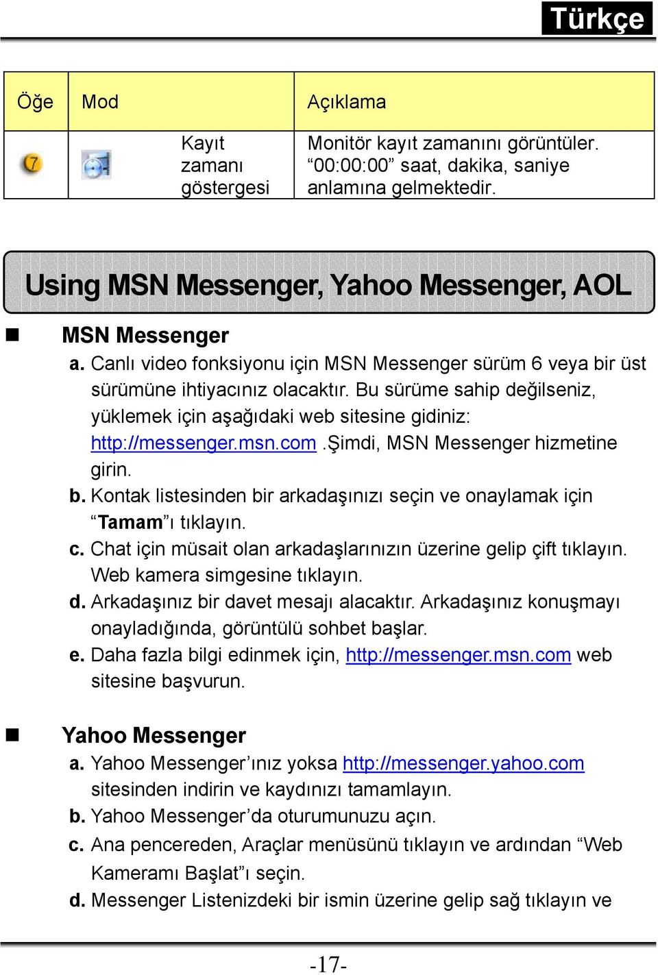 şimdi, MSN Messenger hizmetine girin. b. Kontak listesinden bir arkadaşınızı seçin ve onaylamak için Tamam ı tıklayın. c. Chat için müsait olan arkadaşlarınızın üzerine gelip çift tıklayın.