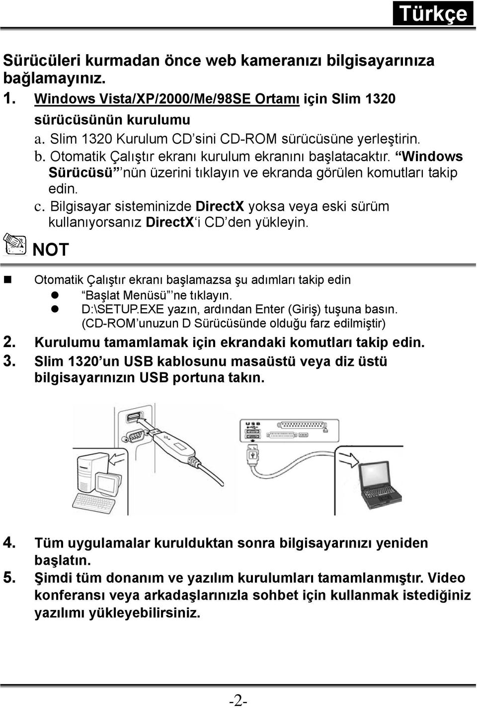 Bilgisayar sisteminizde DirectX yoksa veya eski sürüm kullanıyorsanız DirectX i CD den yükleyin. NOT Otomatik Çalıştır ekranı başlamazsa şu adımları takip edin Başlat Menüsü ne tıklayın. D:\SETUP.