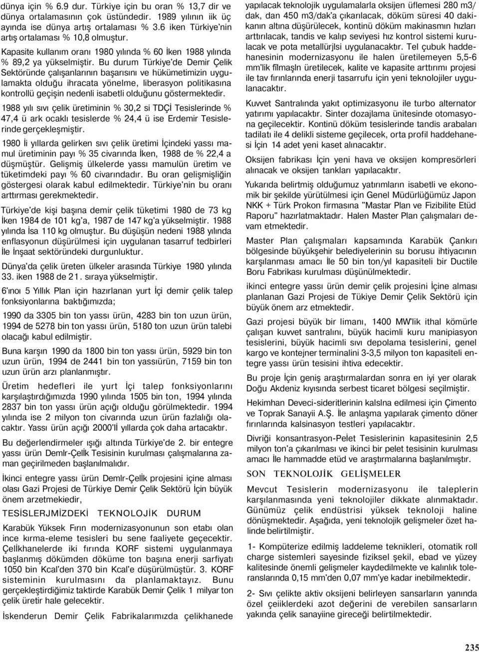 Bu durum Türkiye'de Demir Çelik Sektöründe çalışanlarının başarısını ve hükümetimizin uygulamakta olduğu ihracata yönelme, liberasyon politikasına kontrollü geçişin nedenli isabetli olduğunu