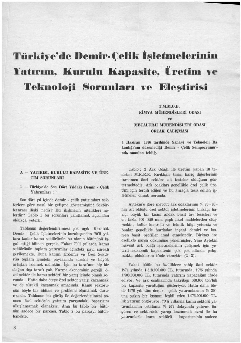 A - YATIRIM, KURULU KAPASİTE VE ÜRE- TİM SORUNLARI 1 Türkiye'de Son Dört Yıldaki Demir - Çelik Yatırımları : Son dört yıl içinde demir - çelik yatırımları sektörlere göre nasıl bir gelişme