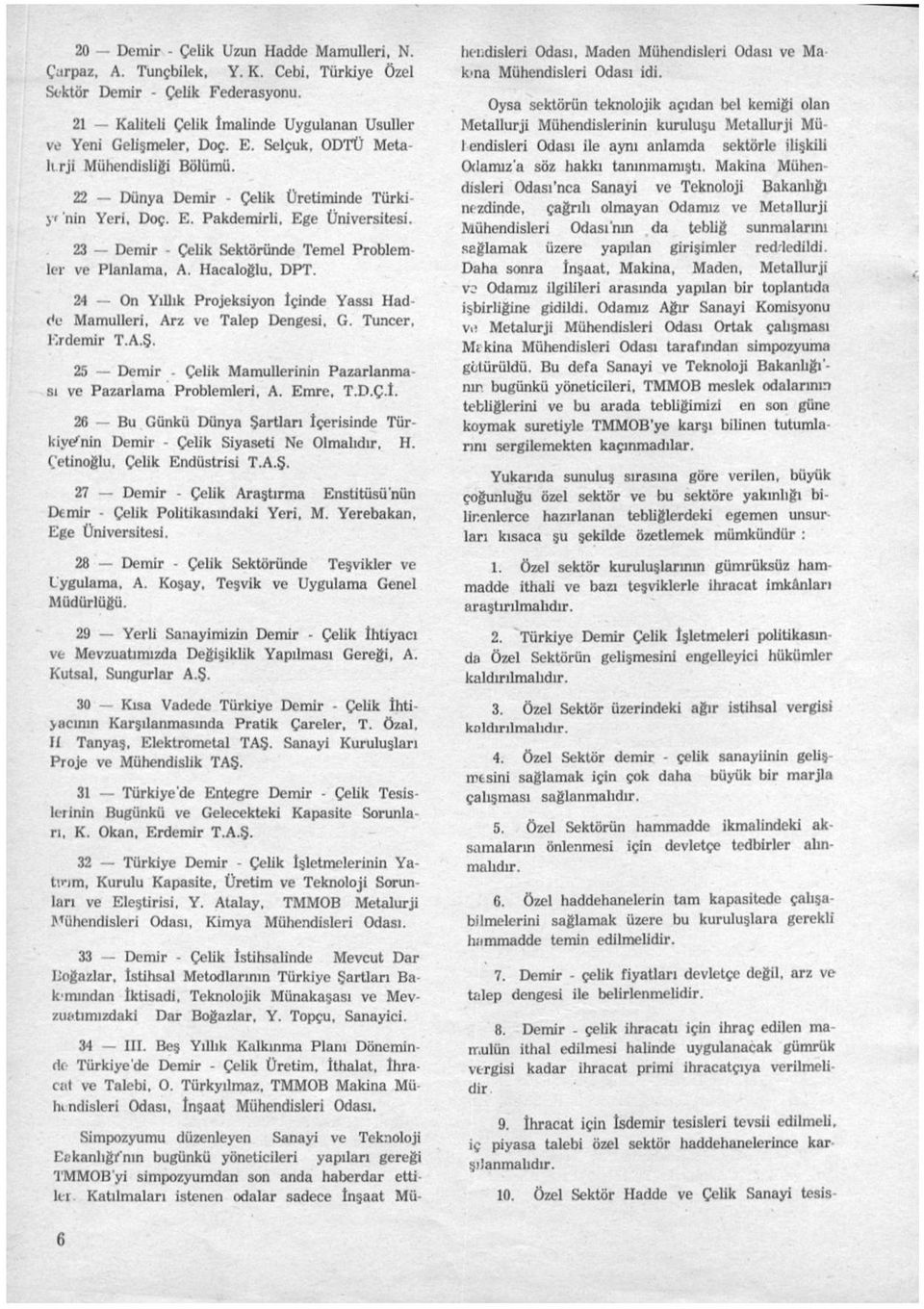 Hacaloğlu, DPT. 24 On Yıllık Projeksiyon İçinde Yassı Hadde Mamulleri, Arz ve Talep Dengesi, G. Tuncer, Erdemir T.A.Ş. 25 Demir - Çelik Mamullerinin Pazarlanması ve Pazarlama Problemleri, A. Emre, T.