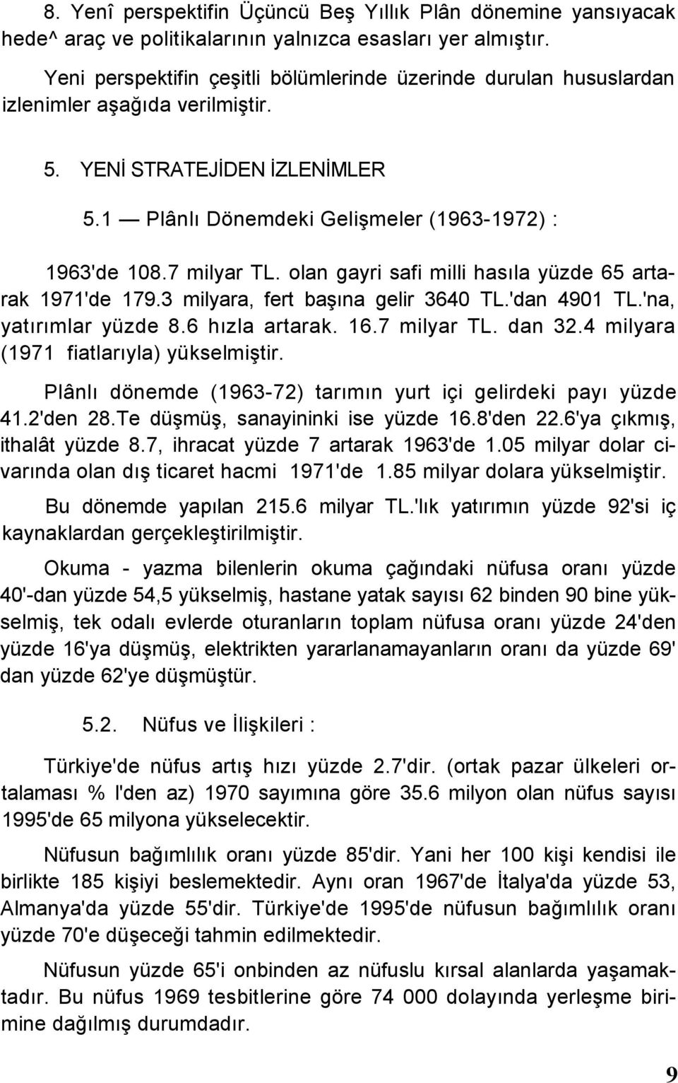 7 milyar TL. olan gayri safi milli hasıla yüzde 65 artarak 1971'de 179.3 milyara, fert başına gelir 3640 TL.'dan 4901 TL.'na, yatırımlar yüzde 8.6 hızla artarak. 16.7 milyar TL. dan 32.