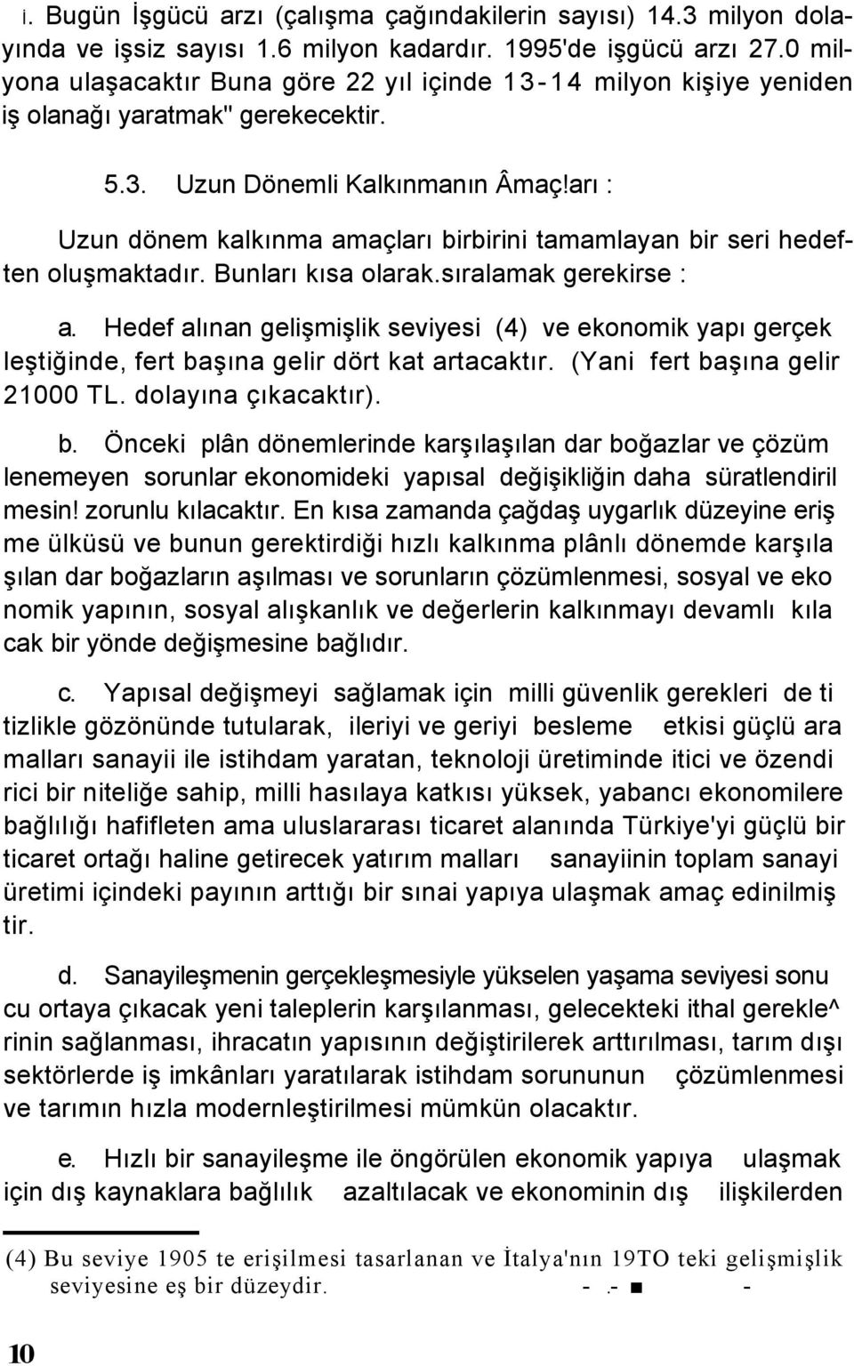 arı : Uzun dönem kalkınma amaçları birbirini tamamlayan bir seri hedeften oluşmaktadır. Bunları kısa olarak.sıralamak gerekirse : a.