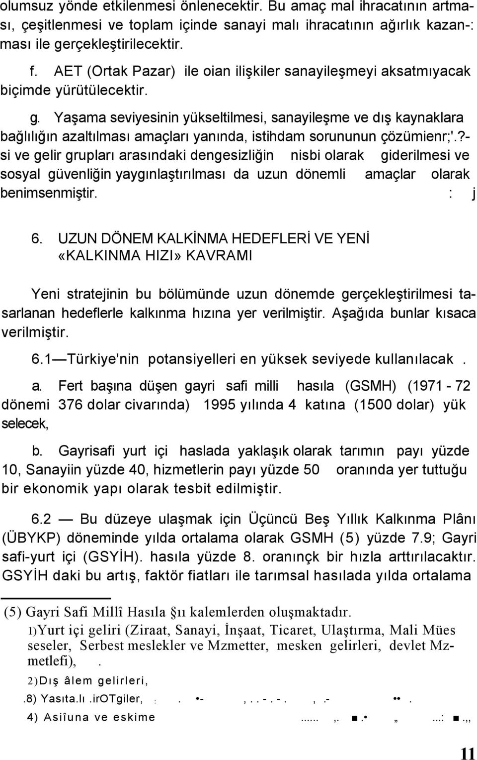 Yaşama seviyesinin yükseltilmesi, sanayileşme ve dış kaynaklara bağlılığın azaltılması amaçları yanında, istihdam sorununun çözümienr;'.