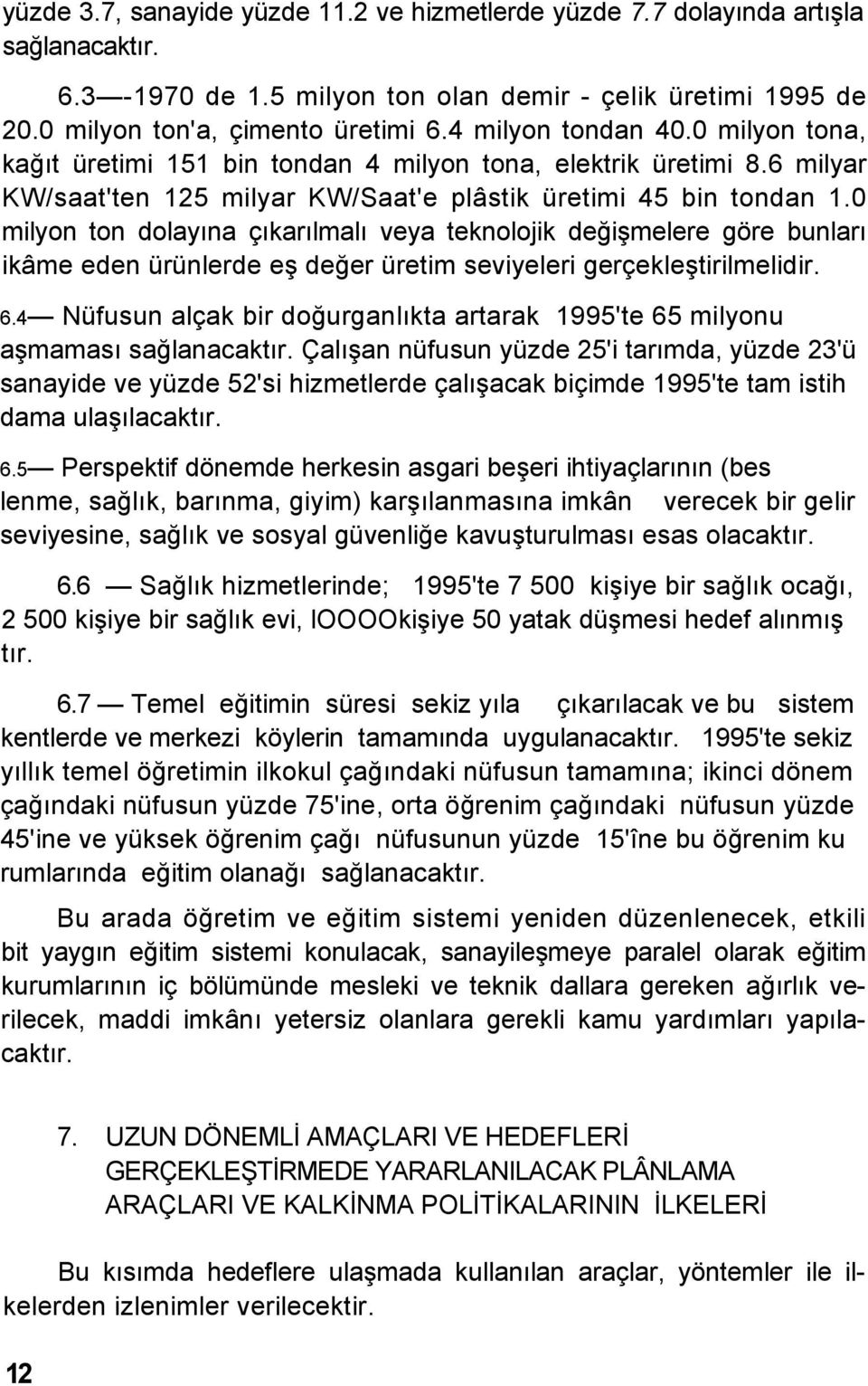 0 milyon ton dolayına çıkarılmalı veya teknolojik değişmelere göre bunları ikâme eden ürünlerde eş değer üretim seviyeleri gerçekleştirilmelidir. 6.