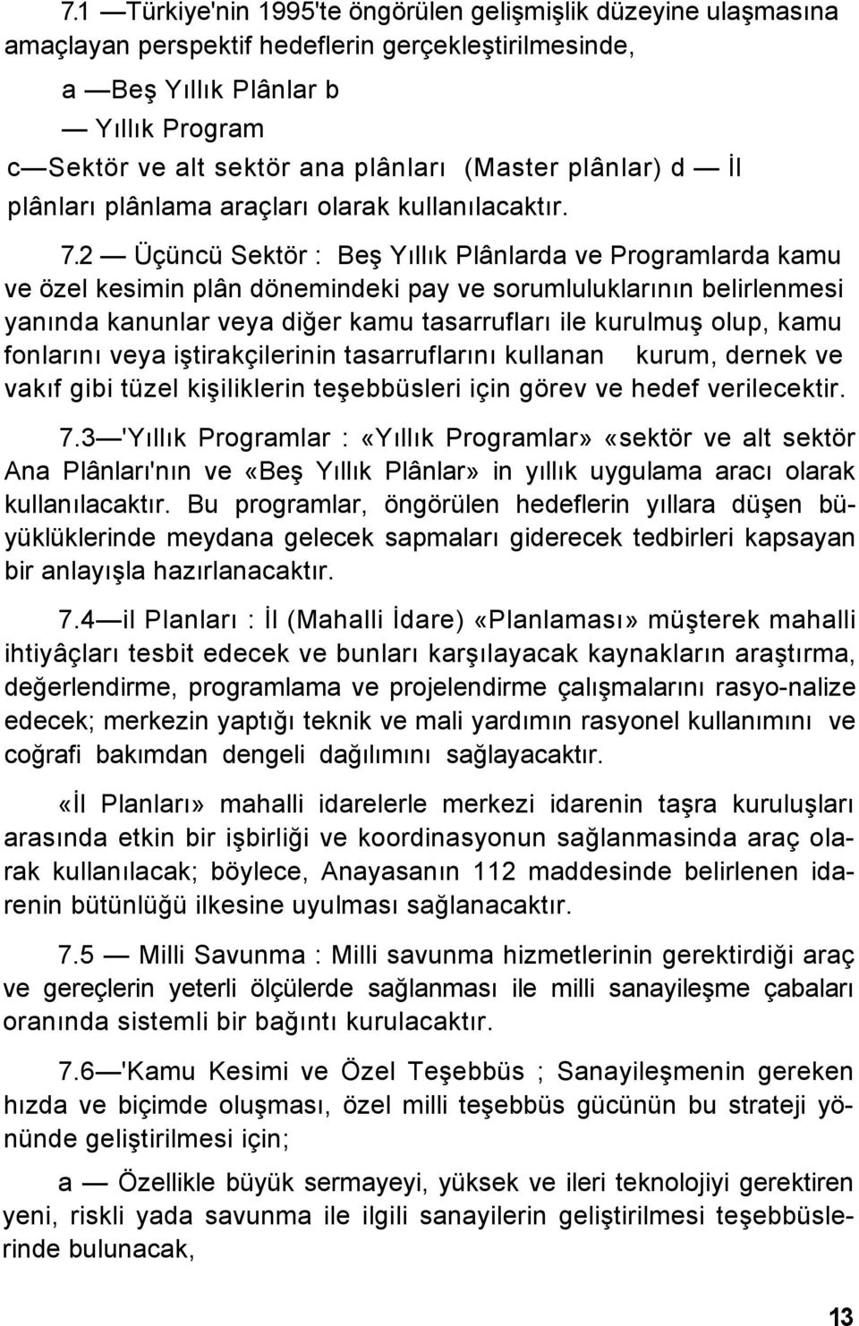 2 Üçüncü Sektör : Beş Yıllık Plânlarda ve Programlarda kamu ve özel kesimin plân dönemindeki pay ve sorumluluklarının belirlenmesi yanında kanunlar veya diğer kamu tasarrufları ile kurulmuş olup,