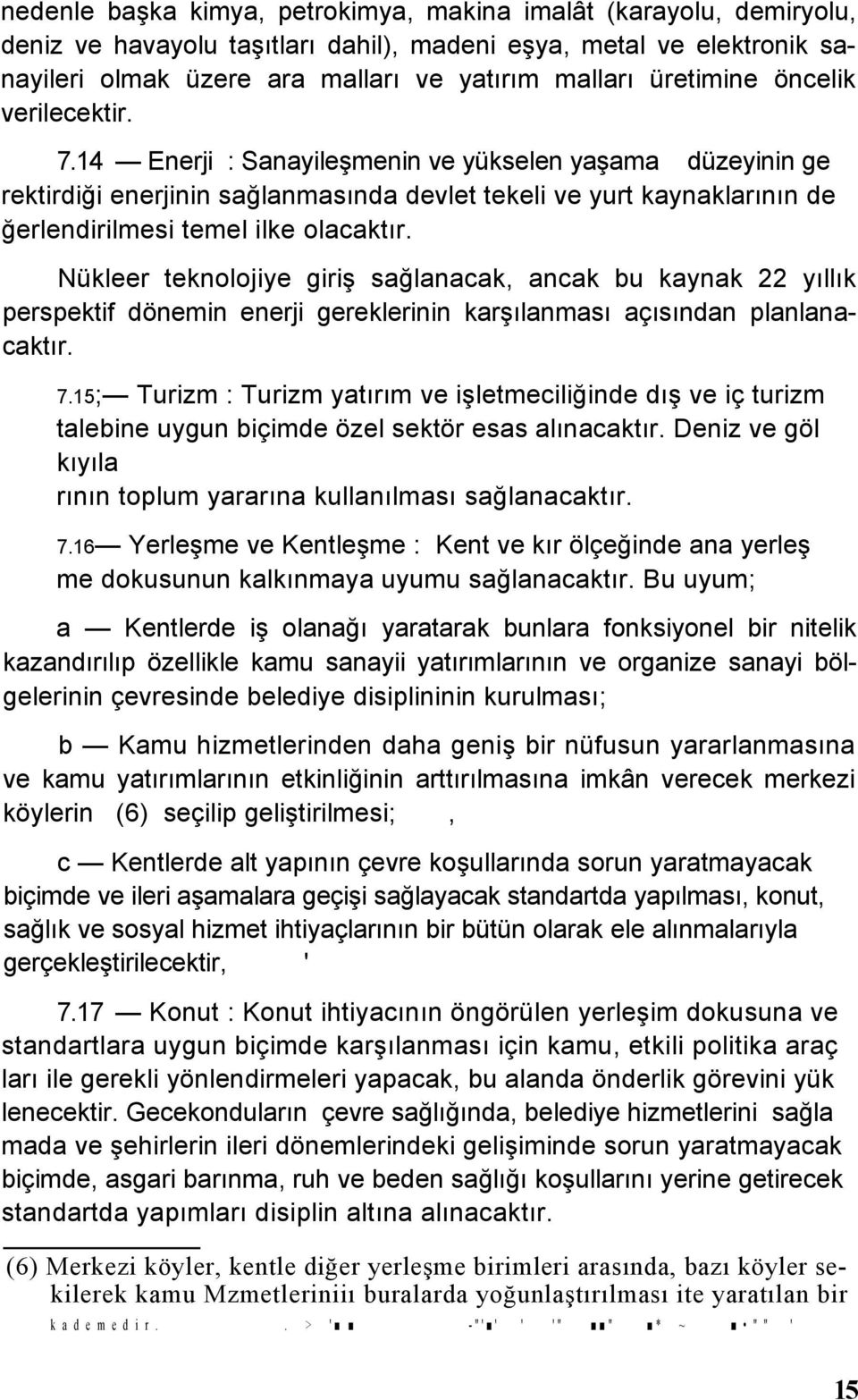 14 Enerji : Sanayileşmenin ve yükselen yaşama düzeyinin ge rektirdiği enerjinin sağlanmasında devlet tekeli ve yurt kaynaklarının de ğerlendirilmesi temel ilke olacaktır.