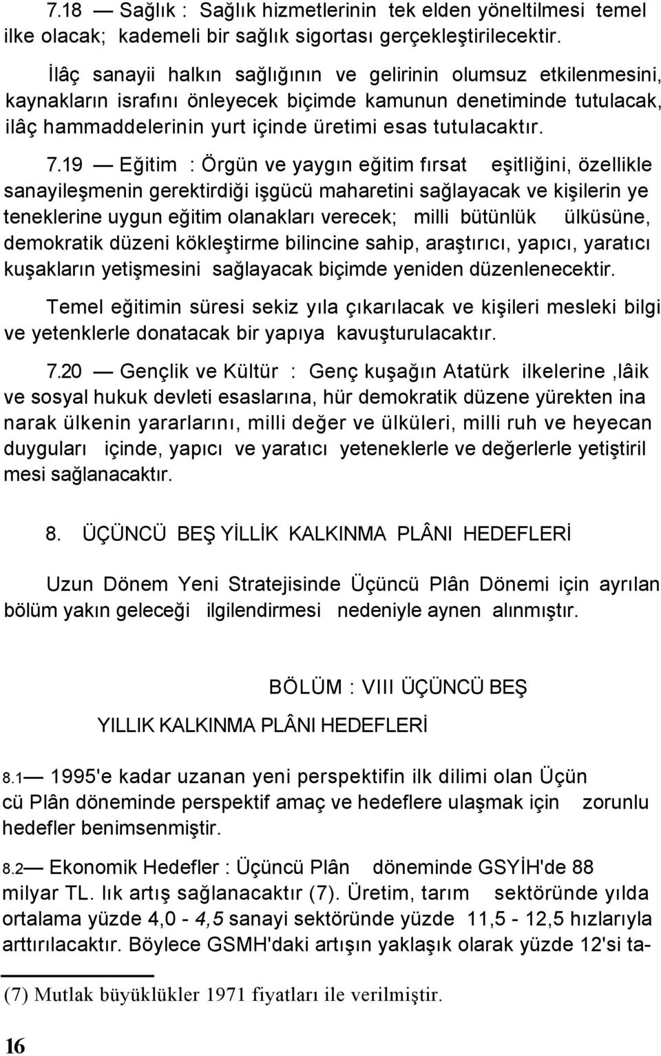 19 Eğitim : Örgün ve yaygın eğitim fırsat eşitliğini, özellikle sanayileşmenin gerektirdiği işgücü maharetini sağlayacak ve kişilerin ye teneklerine uygun eğitim olanakları verecek; milli bütünlük