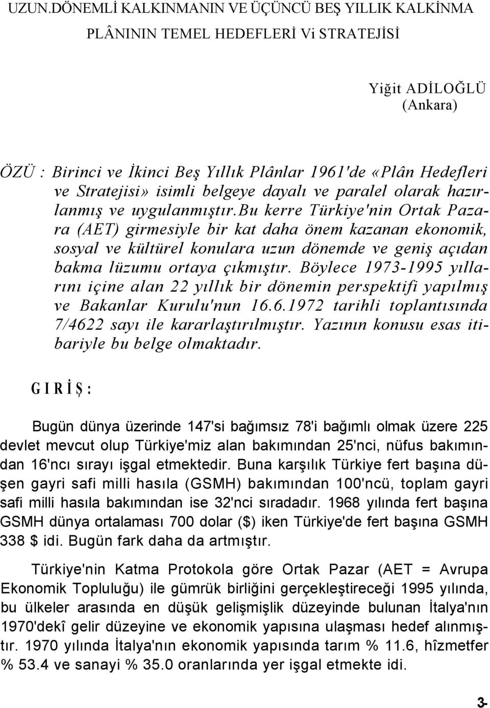 bu kerre Türkiye'nin Ortak Pazara (AET) girmesiyle bir kat daha önem kazanan ekonomik, sosyal ve kültürel konulara uzun dönemde ve geniş açıdan bakma lüzumu ortaya çıkmıştır.