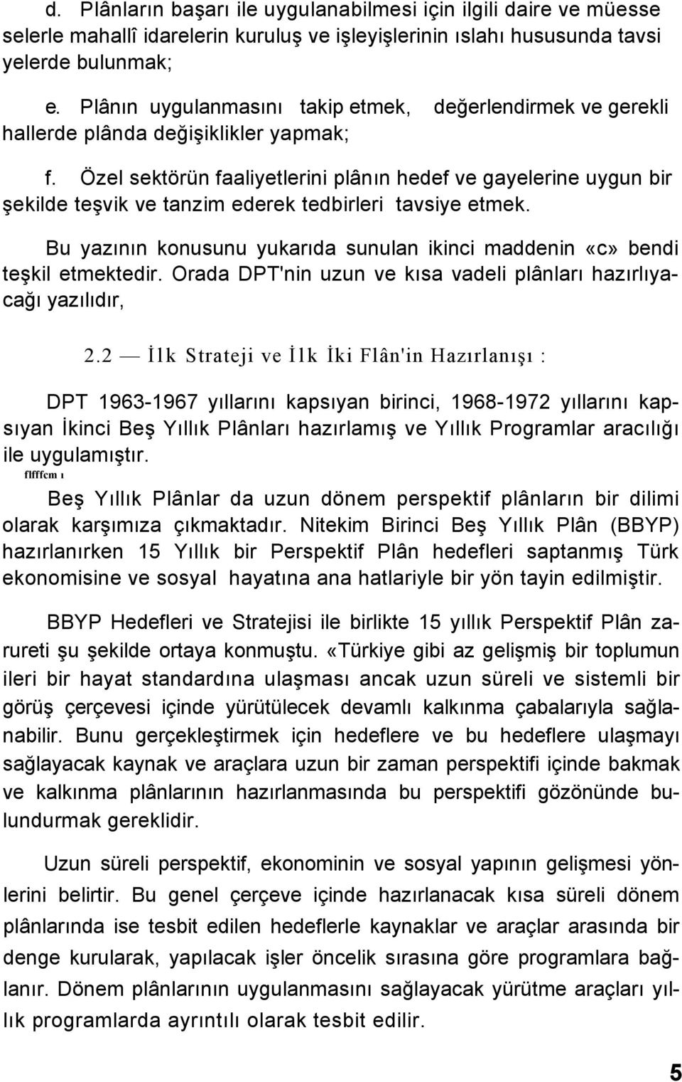 Özel sektörün faaliyetlerini plânın hedef ve gayelerine uygun bir şekilde teşvik ve tanzim ederek tedbirleri tavsiye etmek.