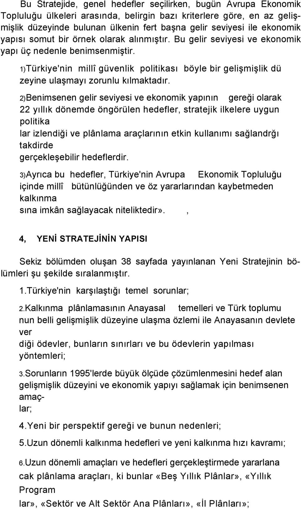1)Türkiye'nin millî güvenlik politikası böyle bir gelişmişlik dü zeyine ulaşmayı zorunlu kılmaktadır.