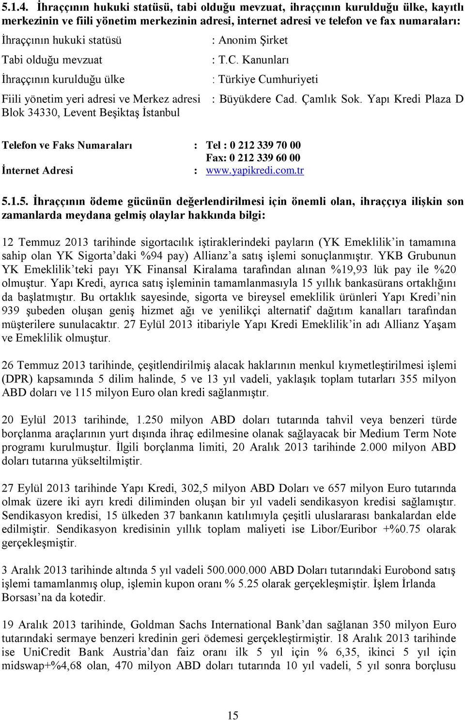 statüsü Tabi olduğu mevzuat İhraççının kurulduğu ülke : Anonim Şirket : T.C. Kanunları : Türkiye Cumhuriyeti Fiili yönetim yeri adresi ve Merkez adresi : Büyükdere Cad. Çamlık Sok.