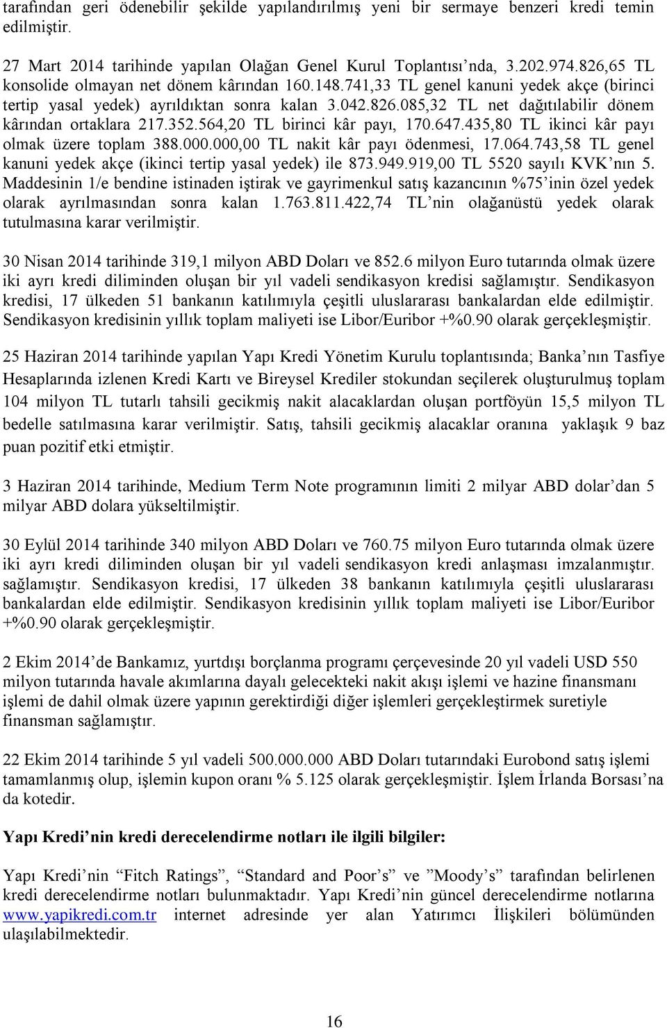 352.564,20 TL birinci kâr payı, 170.647.435,80 TL ikinci kâr payı olmak üzere toplam 388.000.000,00 TL nakit kâr payı ödenmesi, 17.064.