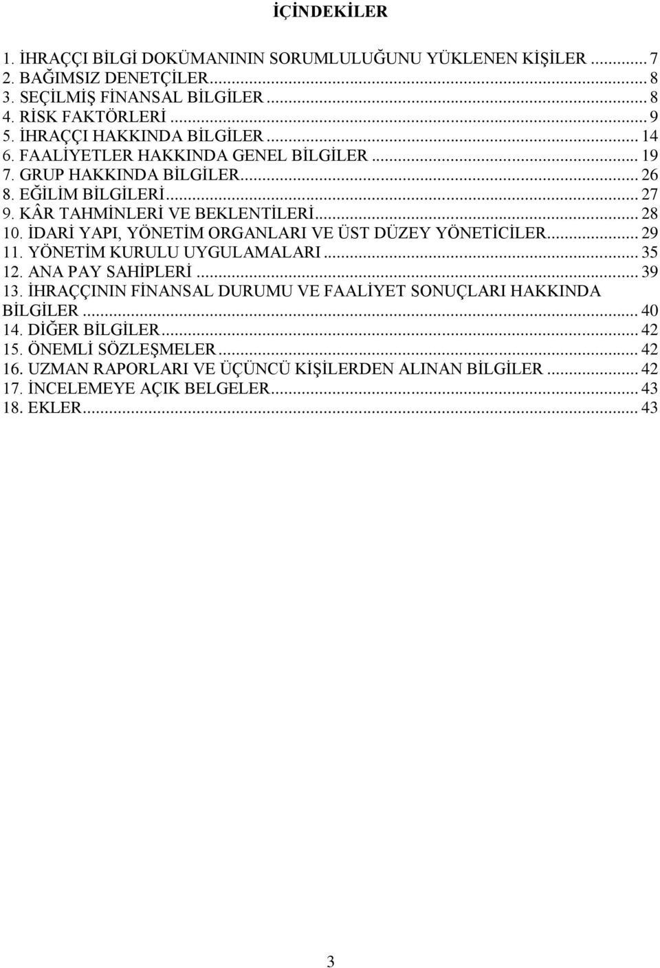 İDARİ YAPI, YÖNETİM ORGANLARI VE ÜST DÜZEY YÖNETİCİLER... 29 11. YÖNETİM KURULU UYGULAMALARI... 35 12. ANA PAY SAHİPLERİ... 39 13.