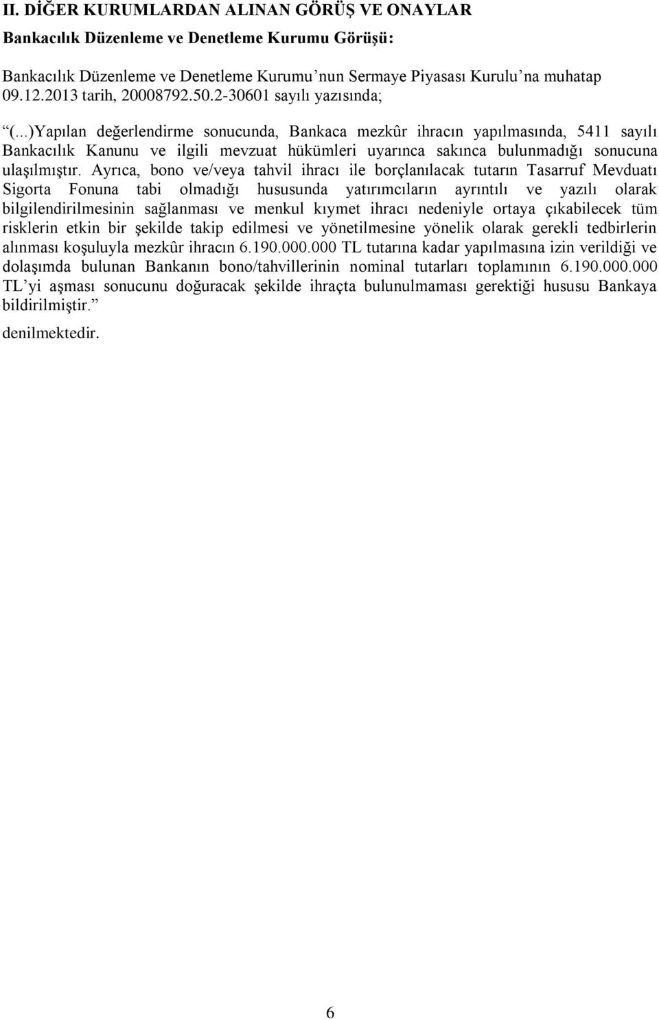 ..)Yapılan değerlendirme sonucunda, Bankaca mezkûr ihracın yapılmasında, 5411 sayılı Bankacılık Kanunu ve ilgili mevzuat hükümleri uyarınca sakınca bulunmadığı sonucuna ulaşılmıştır.