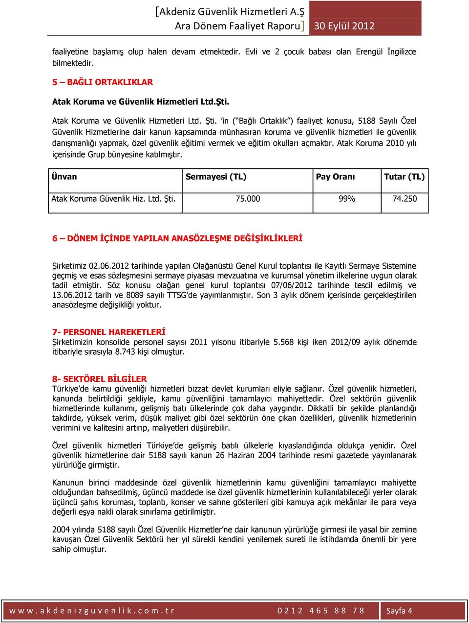 in ( Bağlı Ortaklık ) faaliyet konusu, 5188 Sayılı Özel Güvenlik Hizmetlerine dair kanun kapsamında münhasıran koruma ve güvenlik hizmetleri ile güvenlik danışmanlığı yapmak, özel güvenlik eğitimi