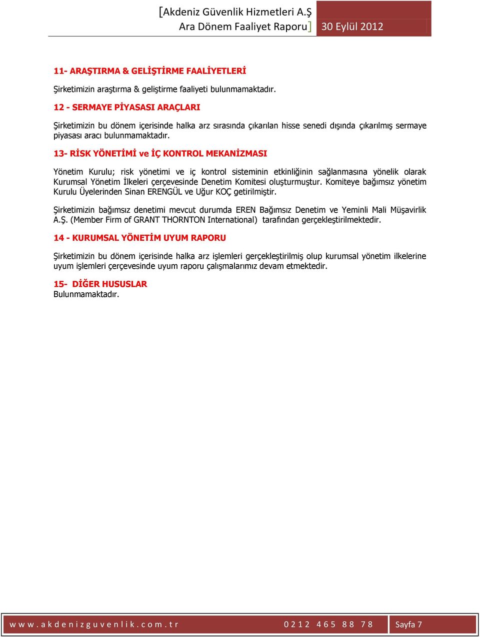 13- RĠSK YÖNETĠMĠ ve ĠÇ KONTROL MEKANĠZMASI Yönetim Kurulu; risk yönetimi ve iç kontrol sisteminin etkinliğinin sağlanmasına yönelik olarak Kurumsal Yönetim İlkeleri çerçevesinde Denetim Komitesi