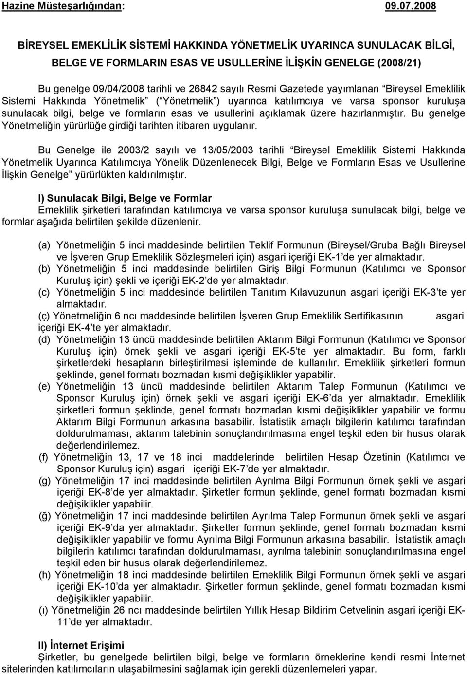 Gazetede yayımlanan Bireysel Emeklilik Sistemi Hakkında Yönetmelik ( Yönetmelik ) uyarınca katılımcıya ve varsa sponsor kuruluşa sunulacak bilgi, belge ve formların esas ve usullerini açıklamak üzere