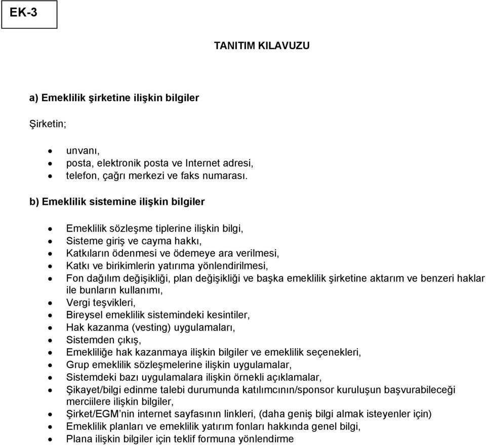 yönlendirilmesi, Fon dağılım değişikliği, plan değişikliği ve başka emeklilik şirketine aktarım ve benzeri haklar ile bunların kullanımı, Vergi teşvikleri, Bireysel emeklilik sistemindeki kesintiler,