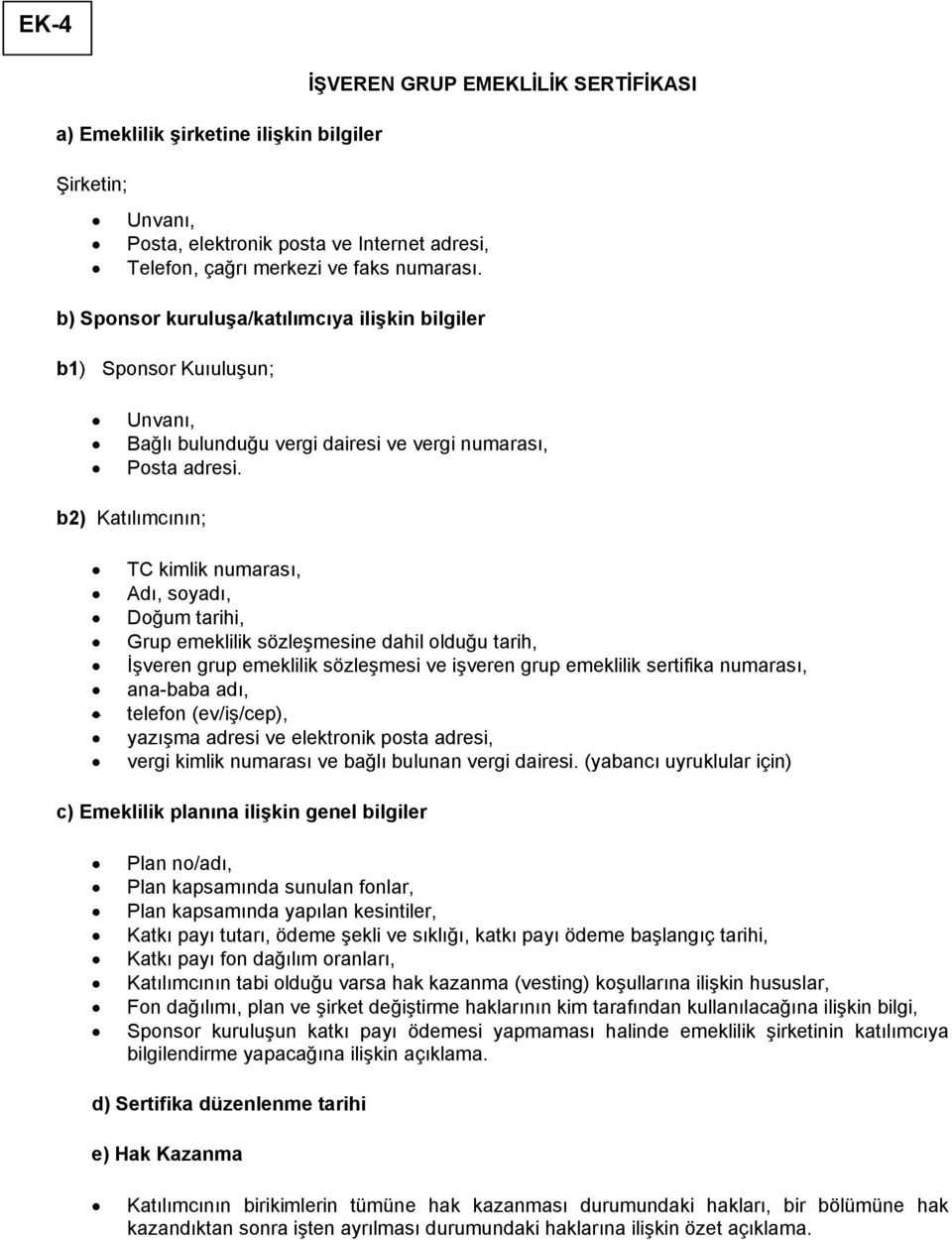 b2) Katılımcının; TC kimlik numarası, Adı, soyadı, Doğum tarihi, Grup emeklilik sözleşmesine dahil olduğu tarih, İşveren grup emeklilik sözleşmesi ve işveren grup emeklilik sertifika numarası,