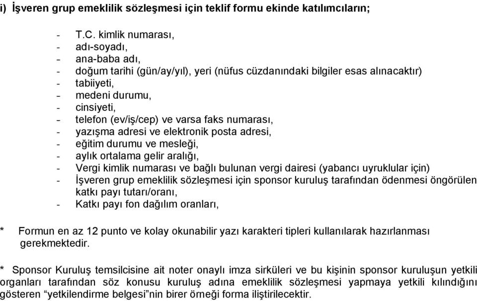 varsa faks numarası, - yazışma adresi ve elektronik posta adresi, - eğitim durumu ve mesleği, - aylık ortalama gelir aralığı, - Vergi kimlik numarası ve bağlı bulunan vergi dairesi (yabancı