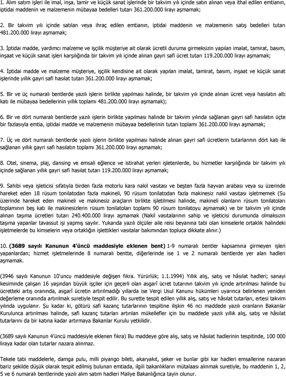 İptidai madde, yardımcı malzeme ve işçilik müşteriye ait olarak ücretli duruma girmeksizin yapılan imalat, tamirat, basım, inşaat ve küçük sanat işleri karşılığında bir takvim yılı içinde alınan