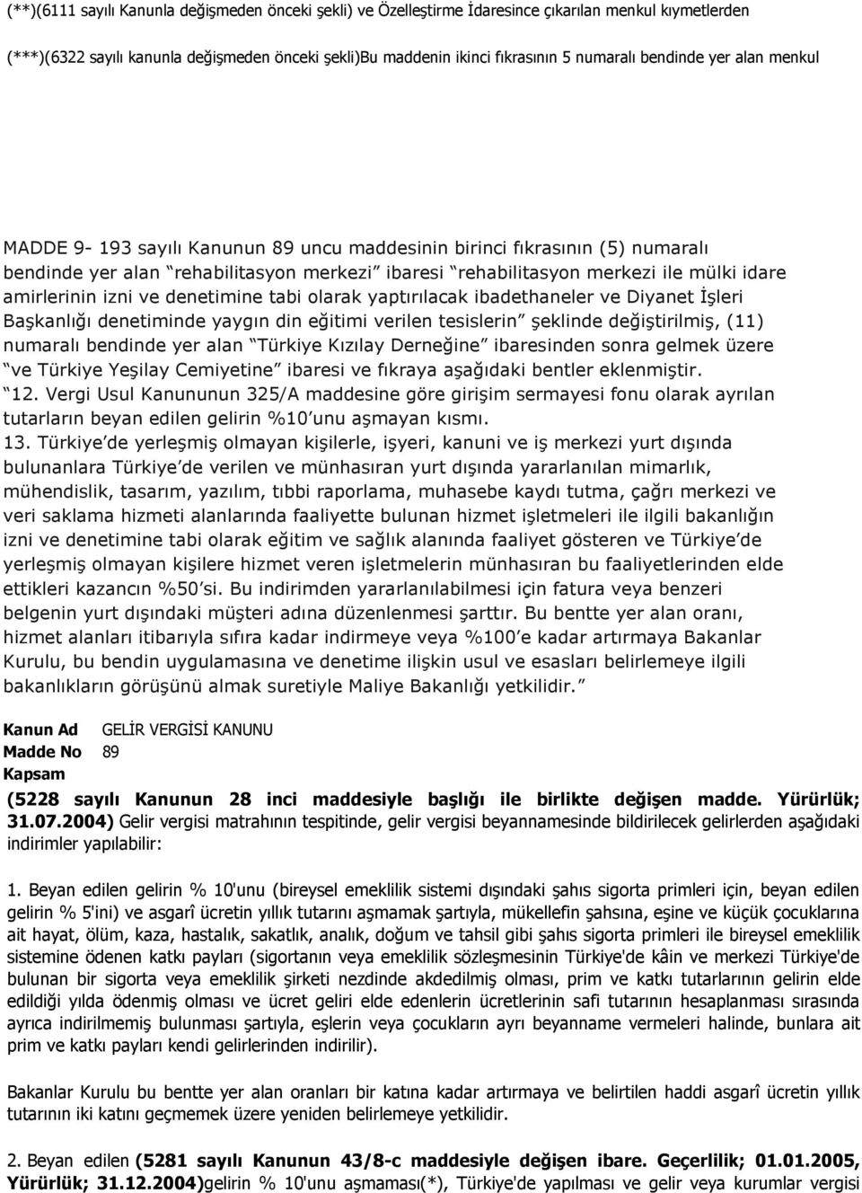 amirlerinin izni ve denetimine tabi olarak yaptırılacak ibadethaneler ve Diyanet İşleri Başkanlığı denetiminde yaygın din eğitimi verilen tesislerin şeklinde değiştirilmiş, (11) numaralı bendinde yer