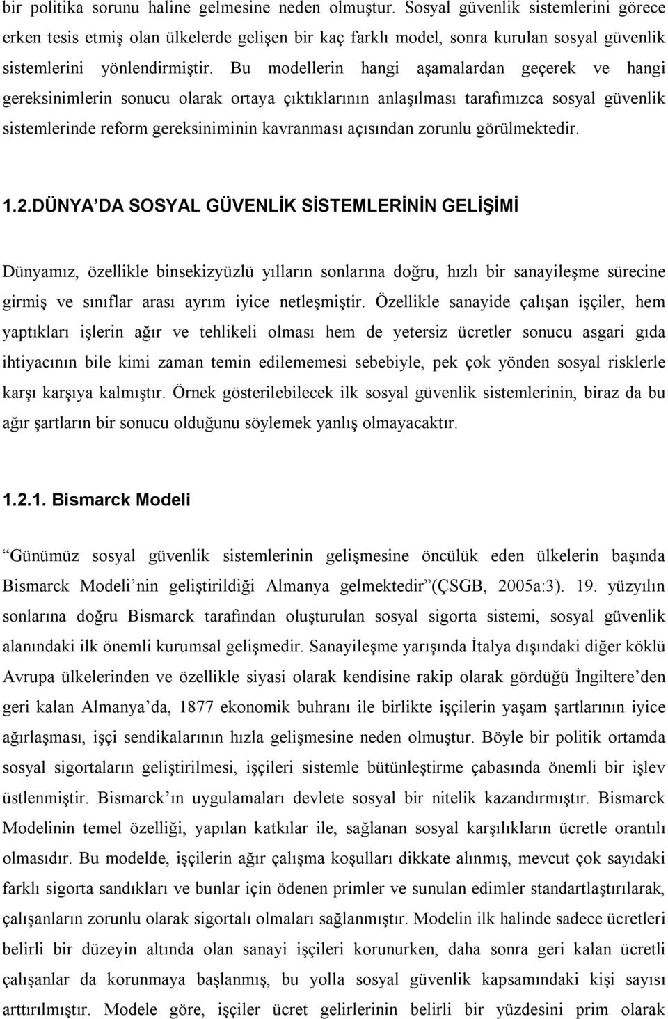 Bu modellerin hangi aşamalardan geçerek ve hangi gereksinimlerin sonucu olarak ortaya çıktıklarının anlaşılması tarafımızca sosyal güvenlik sistemlerinde reform gereksiniminin kavranması açısından