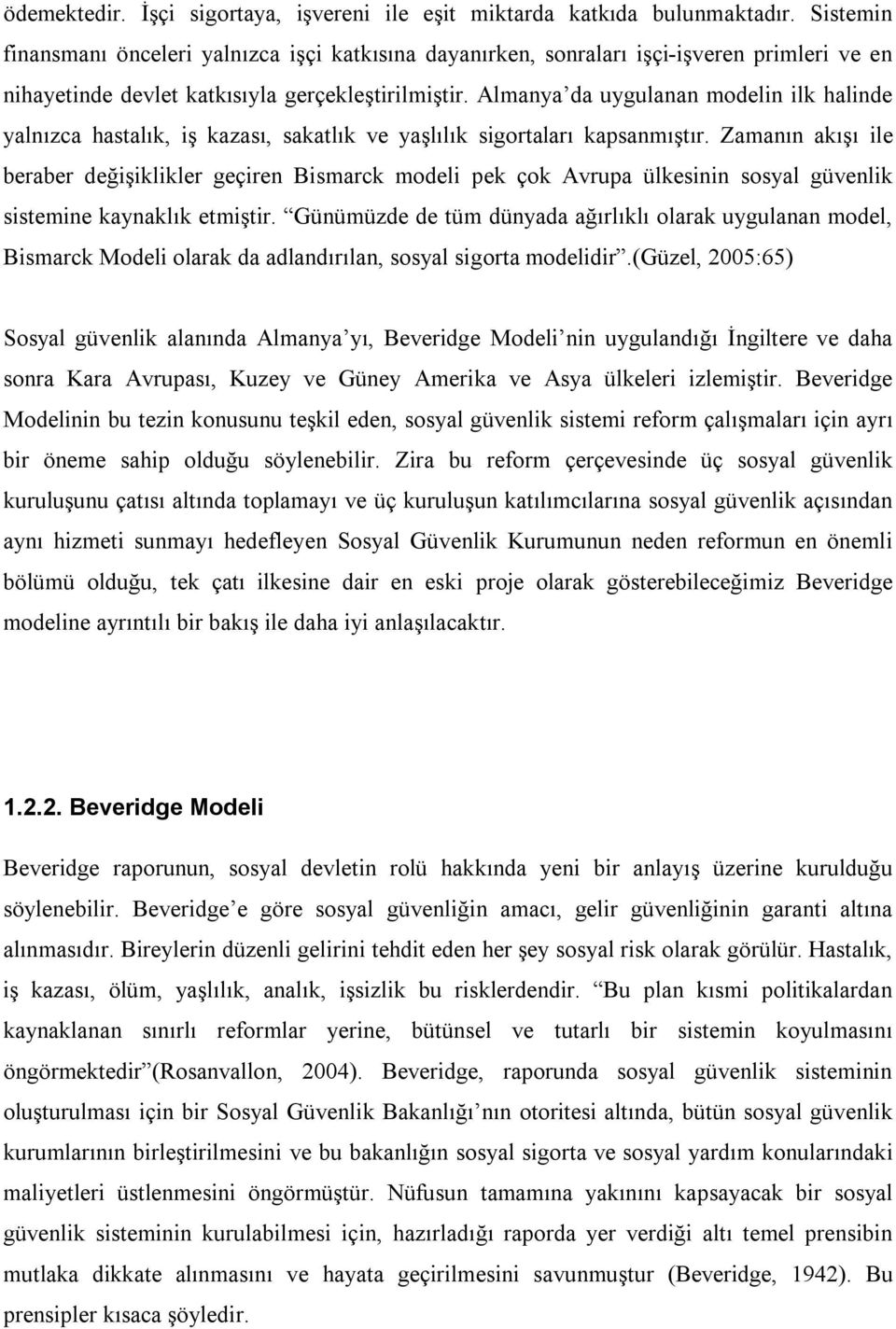 Almanya da uygulanan modelin ilk halinde yalnızca hastalık, iş kazası, sakatlık ve yaşlılık sigortaları kapsanmıştır.