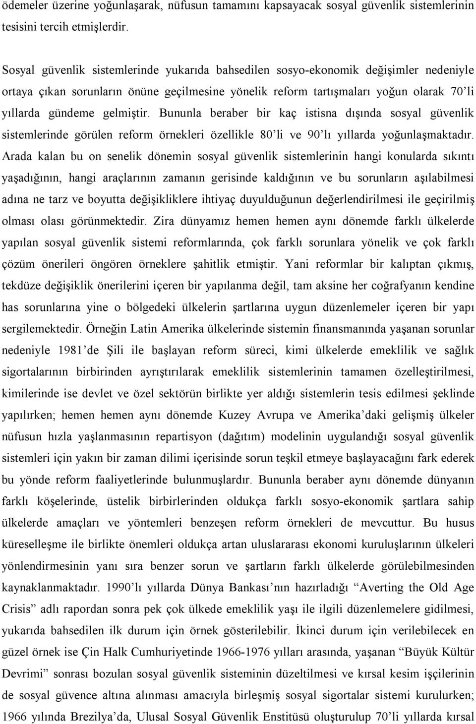 gelmiştir. Bununla beraber bir kaç istisna dışında sosyal güvenlik sistemlerinde görülen reform örnekleri özellikle 80 li ve 90 lı yıllarda yoğunlaşmaktadır.